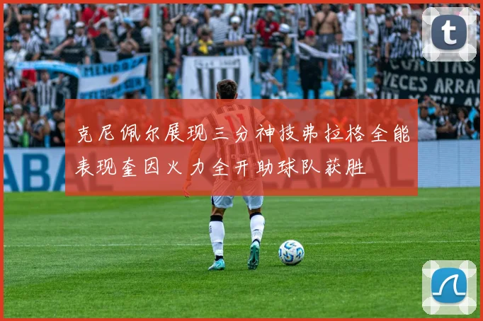 克尼佩尔展现三分神技弗拉格全能表现奎因火力全开助球队获胜