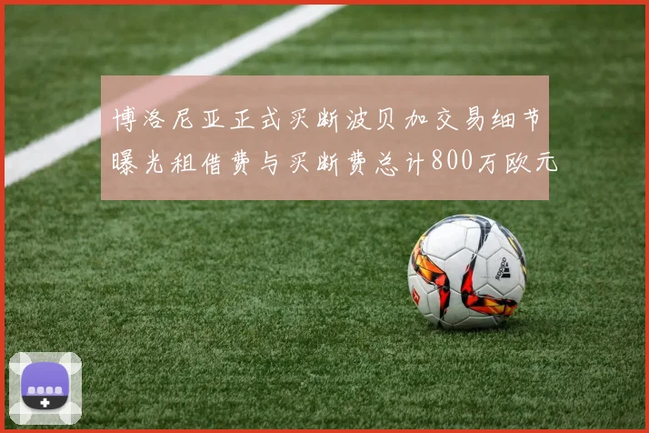 博洛尼亚正式买断波贝加交易细节曝光租借费与买断费总计800万欧元