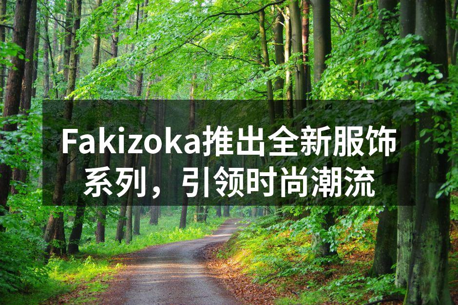 Fakizoka推出全新服饰系列，引领时