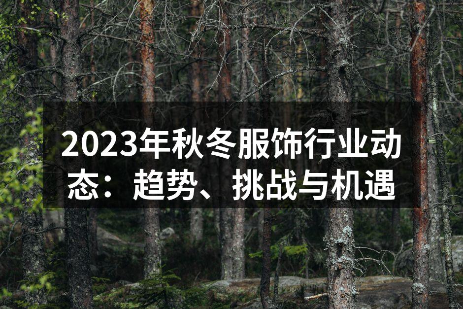 2023年秋冬服饰行业动态：趋势、挑战与